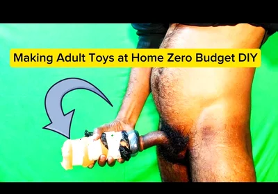 Making Adult Toys at Home Zero Budget DIY